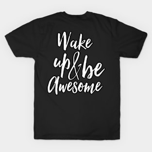 Wake up and be awesome T-Shirt